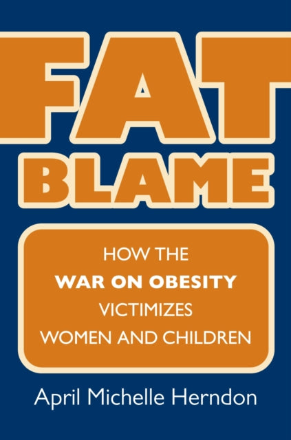 Fat Blame  How the War on Obesity Victimizes Women and Children