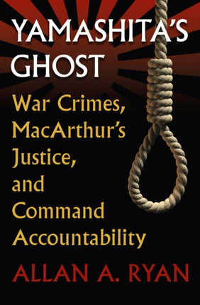 Yamashitas Ghost  War Crimes MacArthurs Justice and Command Accountability