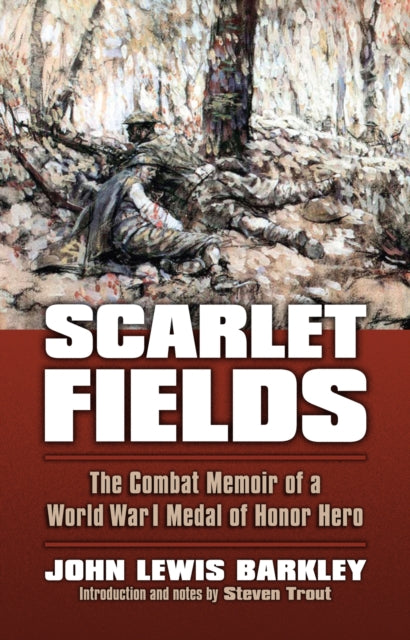 Scarlet Fields  The Combat Memoir of a World War I Medal of Honor Hero