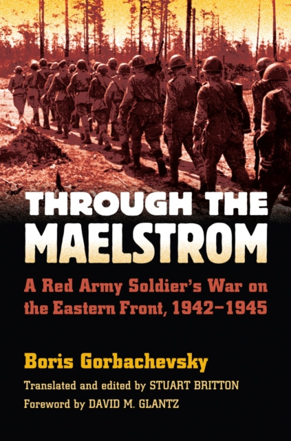 Through the Maelstrom  A Red Army Soldiers War on the Eastern Front 19421945