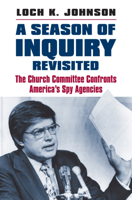 A Season of Inquiry Revisited: The Church Committee Confronts America’s Spy Agencies