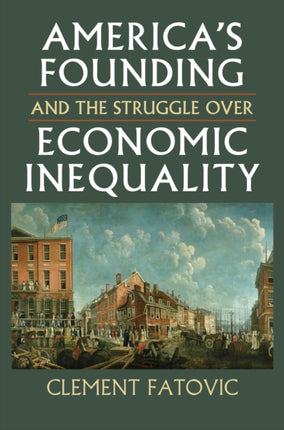 Americas Founding and the Struggle over Economic Inequality