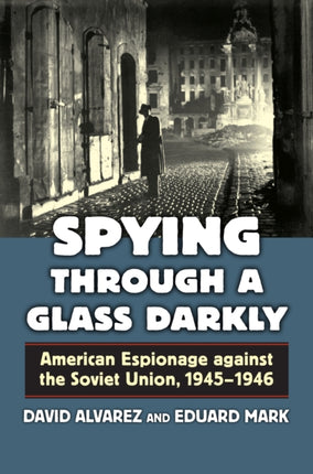 Spying through a Glass Darkly  American Espionage against the Soviet Union 19451946