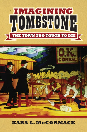 Imagining Tombstone  The Town Too Tough to Die