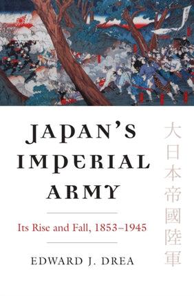 Japan’s Imperial Army: Its Rise and Fall, 1853–1945