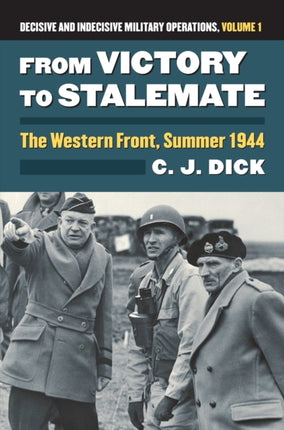 From Victory to Stalemate: The Western Front, Summer 1944 Decisive and Indecisive Military Operations, Volume 1