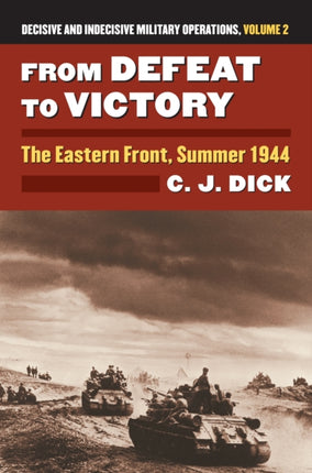 From Defeat to Victory  The Eastern Front Summer 1944 Decisive and Indecisive Military Operations Volume 2