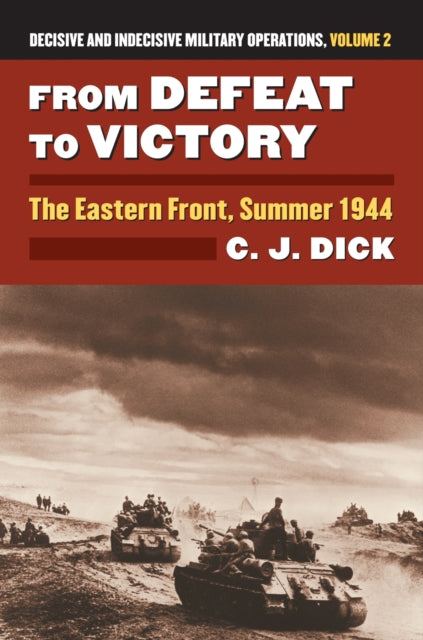 From Defeat to Victory  The Eastern Front Summer 1944 Decisive and Indecisive Military Operations Volume 2