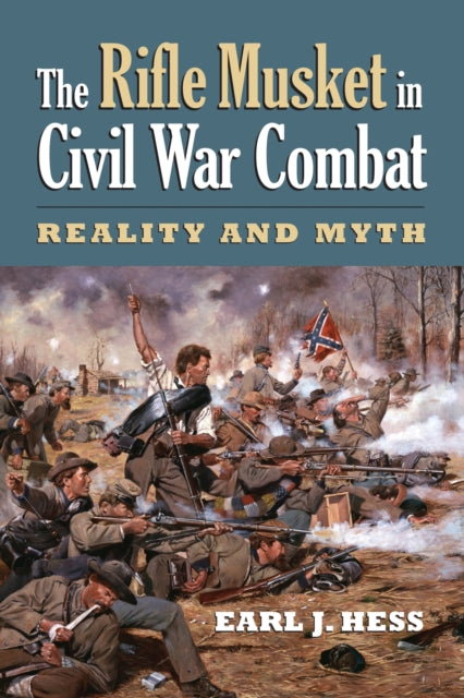 The Rifle Musket in Civil War Combat: Reality and Myth