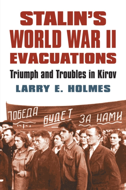 Stalins World War II Evacuations  Triumph and Troubles in Kirov