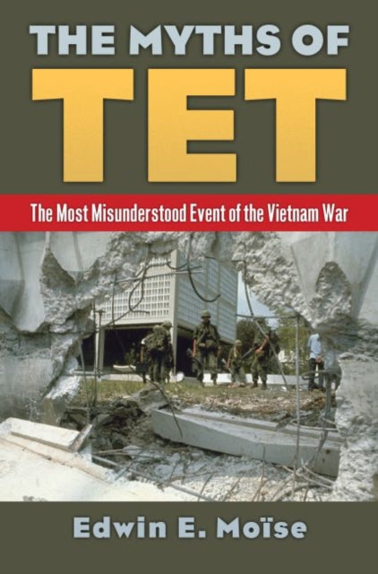 The Myths of Tet  The Most Misunderstood Event of the Vietnam War