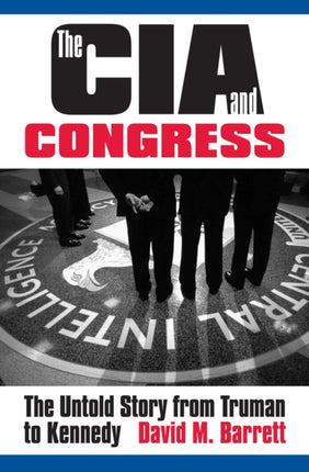 The CIA and Congress  The Untold Story from