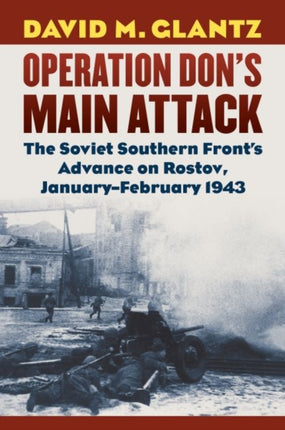 Operation Dons Main Attack  The Soviet Southern Fronts Advance on Rostov JanuaryFebruary 1943