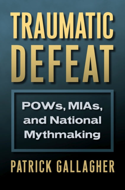 Traumatic Defeat  POWs MIAs and National Mythmaking