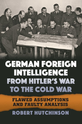 German Foreign Intelligence from Hitlers War to  Flawed Assumptions and Faulty Analysis