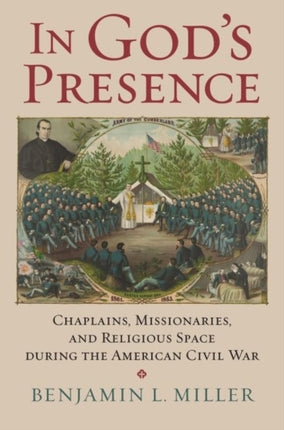 In God's Presence: Chaplains, Missionaries, and Religious Space during the American Civil War