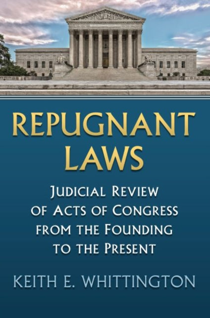 Repugnant Laws  Judicial Review of Acts of Congress from the Founding to the Present