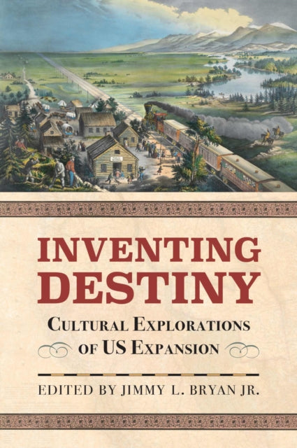 Inventing Destiny: Cultural Explorations of US Expansion