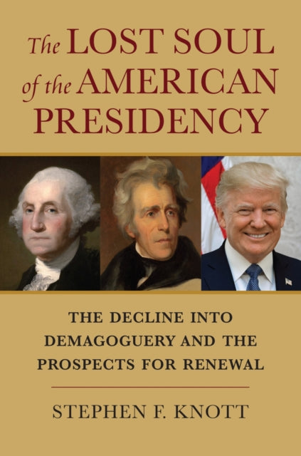 The Lost Soul of the American Presidency The Decline into Demagoguery and the Prospects for Renewal