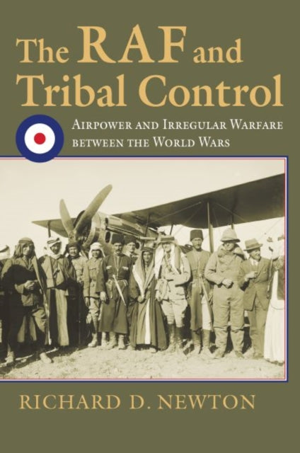 The RAF and Tribal Control  Airpower and Irregular Warfare between the World Wars