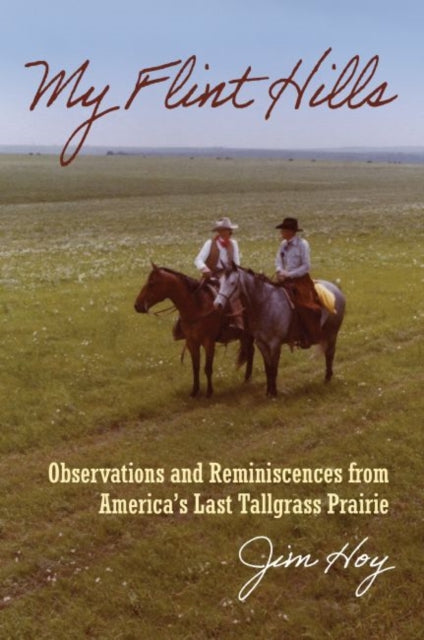 My Flint Hills  Observations and Reminiscences from Americas Last Tallgrass Prairie