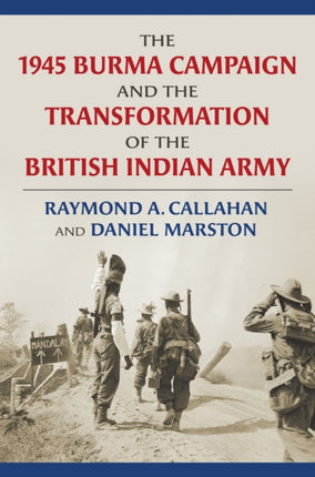 The 1945 Burma Campaign and the Transformation of the British Indian Army