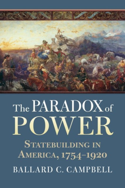 The Paradox of Power  Statebuilding in America 17541920