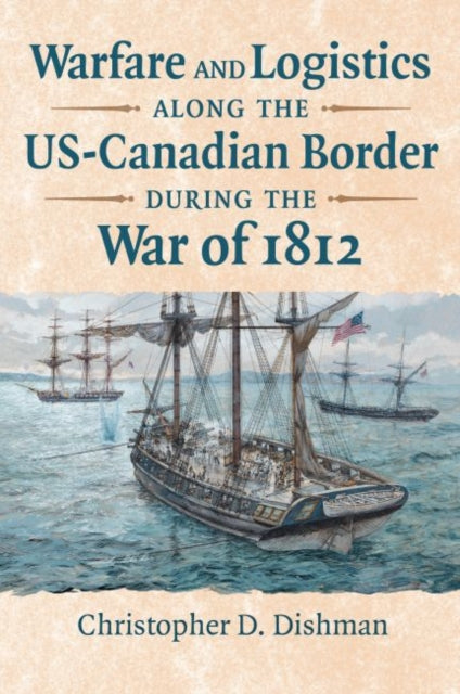 Warfare and Logistics along the USCanadian Border during the War of 1812