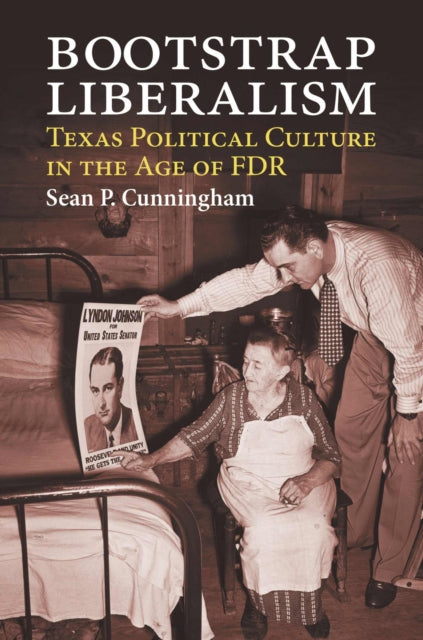 Bootstrap Liberalism  Texas Political Culture in the Age of FDR
