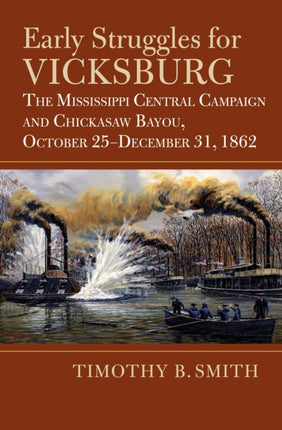 Early Struggles for Vicksburg  The Mississippi Central Campaign and Chickasaw Bayou October 25December 31 1862