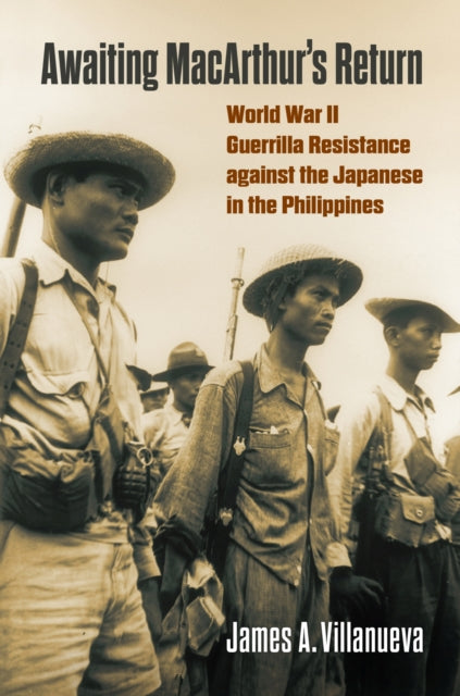 Awaiting MacArthur's Return: World War II Guerrilla Resistance against the Japanese in the Philippines