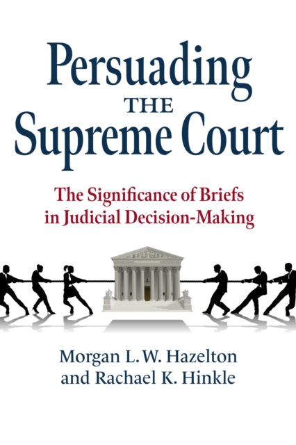 Persuading the Supreme Court  The Significance of Briefs in Judicial DecisionMaking