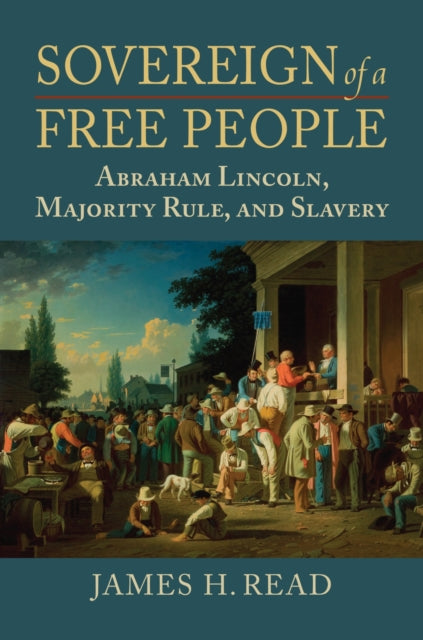 Sovereign of a Free People  Lincoln Slavery and Majority Rule