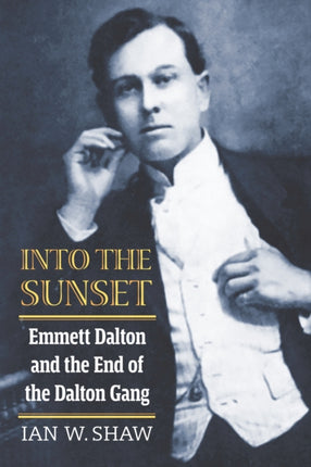 Into the Sunset  Emmett Dalton and the End of the Dalton Gang