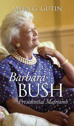 Barbara Bush  Presidential Matriarch