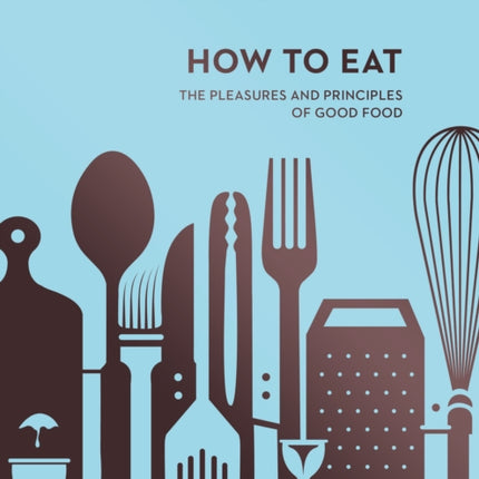 How To Eat: The Pleasures and Principles of Good Food (Nigella Collection)