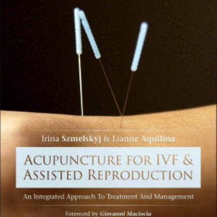 Acupuncture for IVF and Assisted Reproduction: An integrated approach to treatment and management