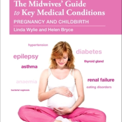 The Midwives' Guide to Key Medical Conditions: Pregnancy and Childbirth