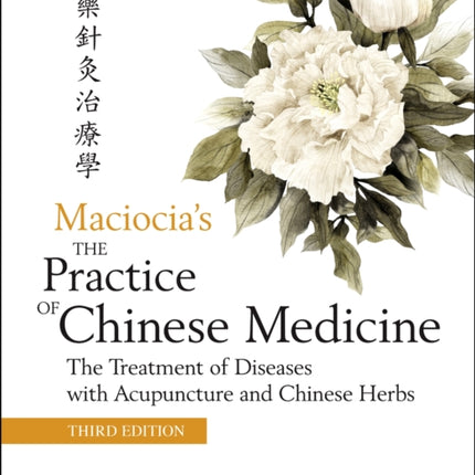 The Practice of Chinese Medicine: The Treatment of Diseases with Acupuncture and Chinese Herbs