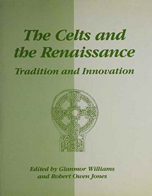 The Celts and the Renaissance: Tradition and Innovation - International Conference Proceedings