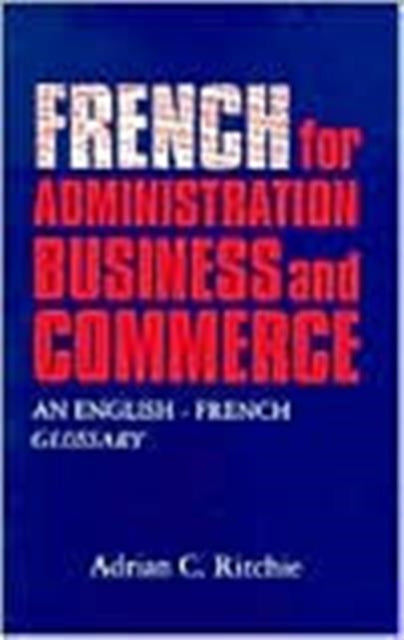 French for Administration, Business and Commerce: An English-French Glossary