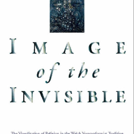 Image of the Invisible: The Visualization of Religion in the Welsh Nonconformist Tradition