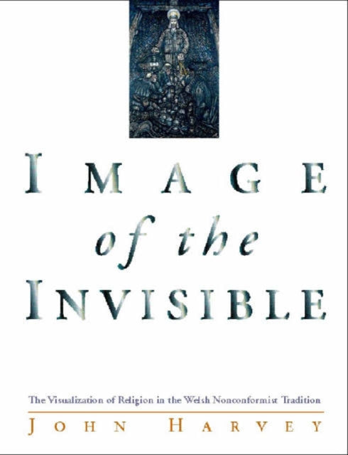 Image of the Invisible: The Visualization of Religion in the Welsh Nonconformist Tradition