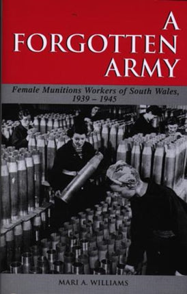 A Forgotten Army: The Female Munitions Workers of South Wales, 1939-1945