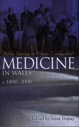 Medicine in Wales c.1800-2000: Public Service or Private Commodity?