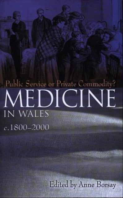 Medicine in Wales c.1800-2000: Public Service or Private Commodity?