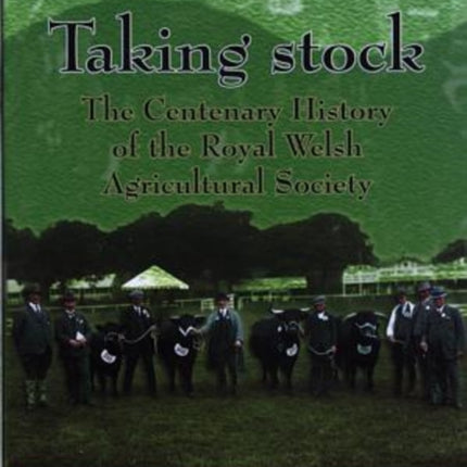 Taking Stock: The Centenary History of the Royal Welsh Agricultural Society, 1904-2004