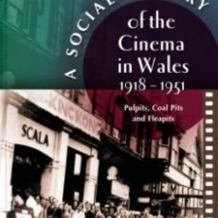 A Social History of the Cinema in Wales, 1918-1951: Pulpits, Coalpits and Fleapits