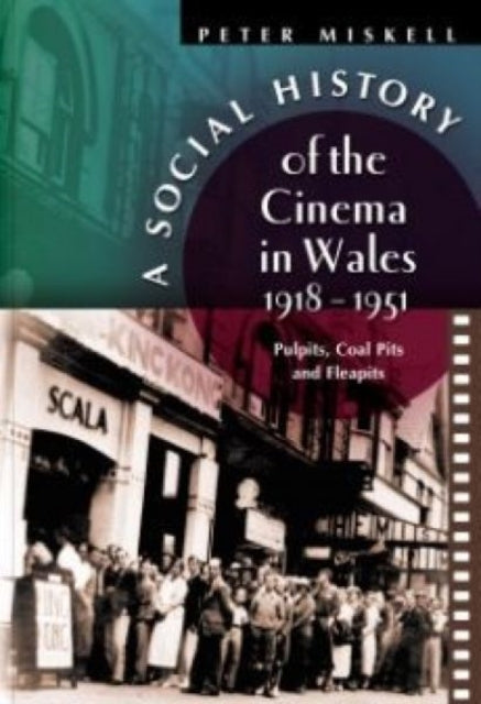 A Social History of the Cinema in Wales, 1918-1951: Pulpits, Coalpits and Fleapits