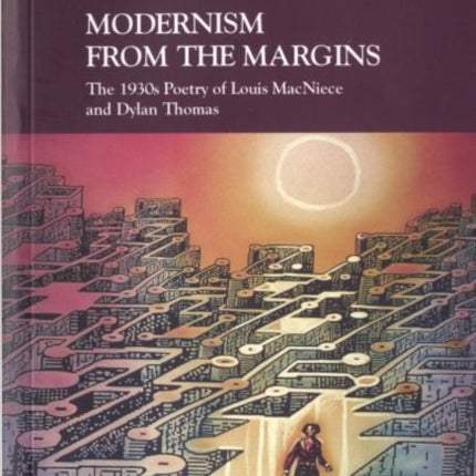 Modernism from the Margins: The 1930's Poetry of Louis MacNeice and Dylan Thomas